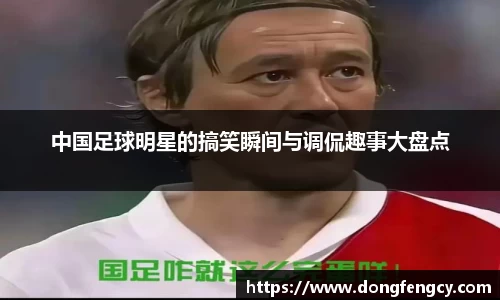 中国足球明星的搞笑瞬间与调侃趣事大盘点